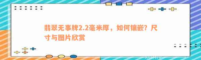 翡翠无事牌2.2毫米厚，如何镶嵌？尺寸与图片欣赏