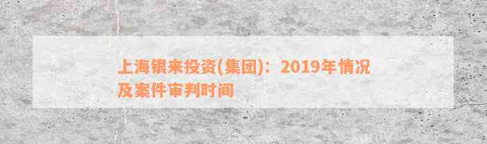 上海银来投资(集团)：2019年情况及案件审判时间