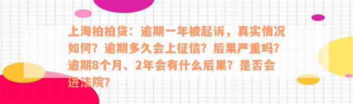 上海拍拍贷：逾期一年被起诉，真实情况如何？逾期多久会上征信？后果严重吗？逾期8个月、2年会有什么后果？是否会进法院？