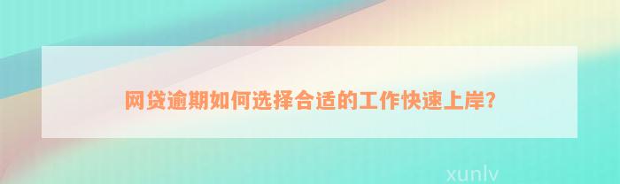 网贷逾期如何选择合适的工作快速上岸？