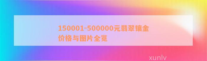 150001-500000元翡翠镶金价格与图片全览