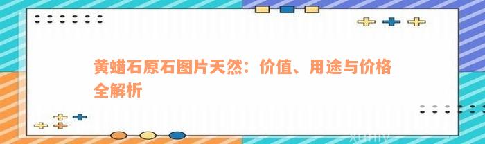 黄蜡石原石图片天然：价值、用途与价格全解析