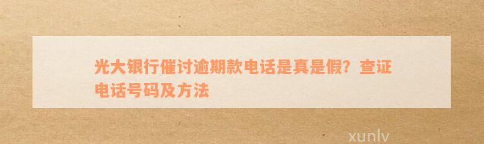 光大银行催讨逾期款电话是真是假？查证电话号码及方法