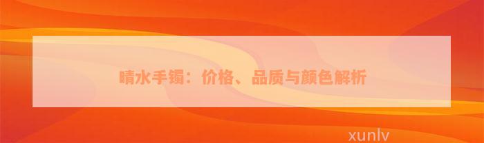 晴水手镯：价格、品质与颜色解析