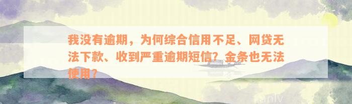 我没有逾期，为何综合信用不足、网贷无法下款、收到严重逾期短信？金条也无法使用？