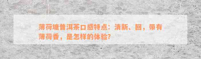 薄荷塘普洱茶口感特点：清新、回，带有薄荷香，是怎样的体验？