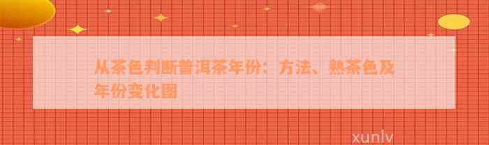 从茶色判断普洱茶年份：方法、熟茶色及年份变化图