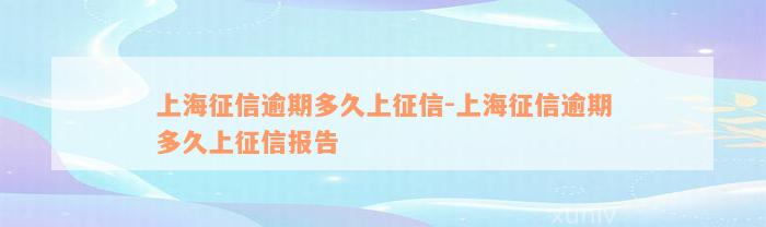 上海征信逾期多久上征信-上海征信逾期多久上征信报告