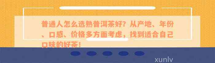 普通人怎么选熟普洱茶好？从产地、年份、口感、价格多方面考虑，找到适合自己口味的好茶！