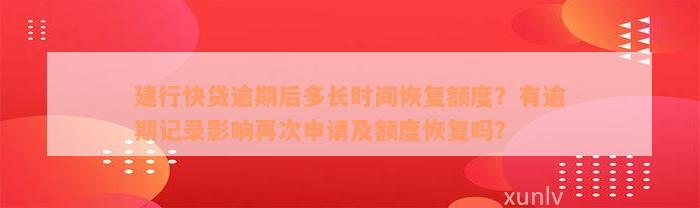 建行快贷逾期后多长时间恢复额度？有逾期记录影响再次申请及额度恢复吗？