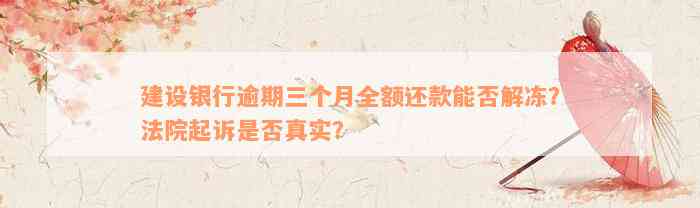 建设银行逾期三个月全额还款能否解冻？法院起诉是否真实？