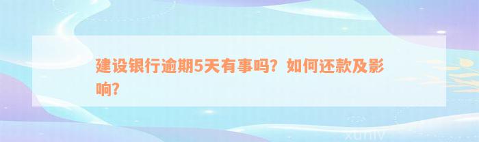 建设银行逾期5天有事吗？如何还款及影响？