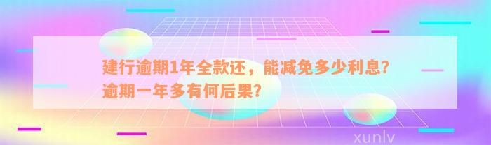 建行逾期1年全款还，能减免多少利息？逾期一年多有何后果？