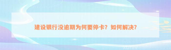 建设银行没逾期为何要停卡？如何解决？