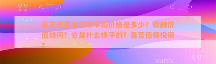 真正老蓝水翡翠手镯价格是多少？收藏价值如何？它是什么样子的？是否值得投资？