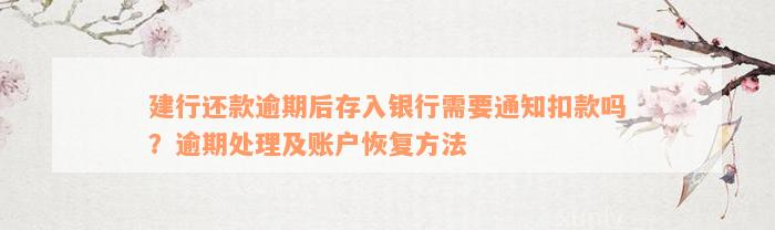 建行还款逾期后存入银行需要通知扣款吗？逾期处理及账户恢复方法