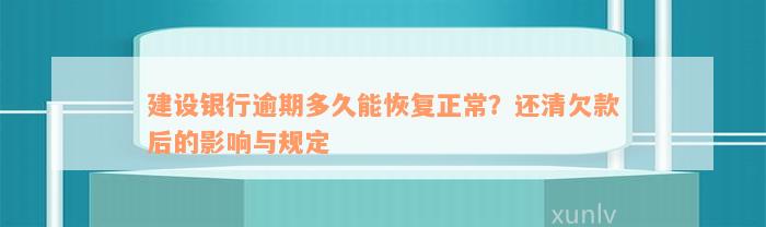 建设银行逾期多久能恢复正常？还清欠款后的影响与规定