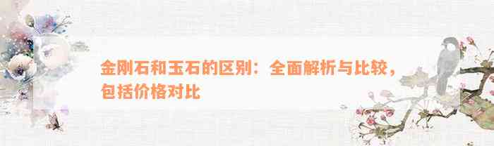 金刚石和玉石的区别：全面解析与比较，包括价格对比