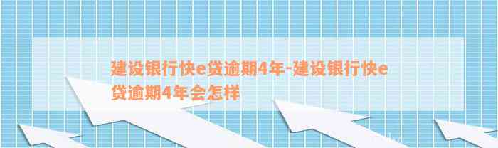 建设银行快e贷逾期4年-建设银行快e贷逾期4年会怎样