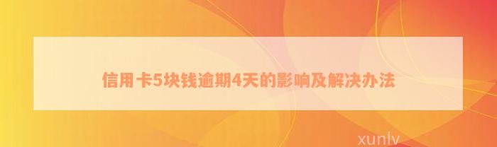 信用卡5块钱逾期4天的影响及解决办法