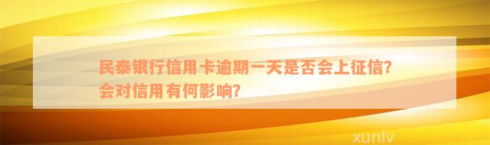 民泰银行信用卡逾期一天是否会上征信？会对信用有何影响？