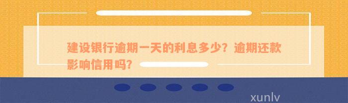 建设银行逾期一天的利息多少？逾期还款影响信用吗？