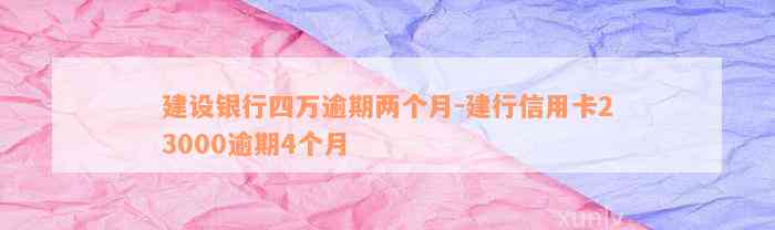 建设银行四万逾期两个月-建行信用卡23000逾期4个月