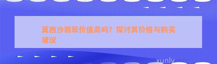 莫西沙翡翠价值高吗？探讨其价格与购买建议