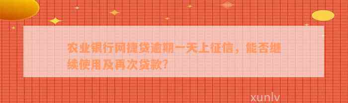 农业银行网捷贷逾期一天上征信，能否继续使用及再次贷款?