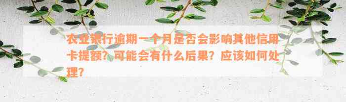 农业银行逾期一个月是否会影响其他信用卡提额？可能会有什么后果？应该如何处理？