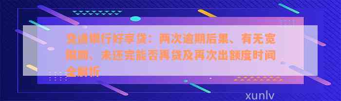 交通银行好享贷：两次逾期后果、有无宽限期、未还完能否再贷及再次出额度时间全解析