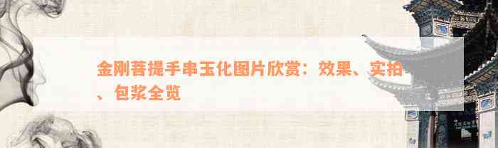 金刚菩提手串玉化图片欣赏：效果、实拍、包浆全览