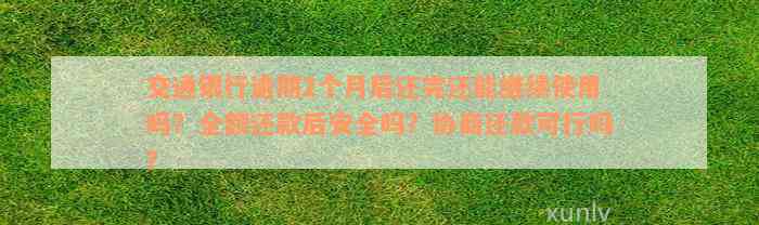 交通银行逾期2个月后还完还能继续使用吗？全额还款后安全吗？协商还款可行吗？