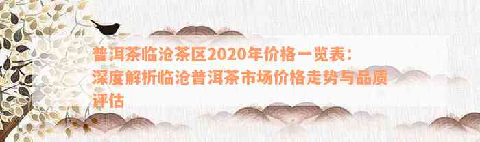 普洱茶临沧茶区2020年价格一览表：深度解析临沧普洱茶市场价格走势与品质评估