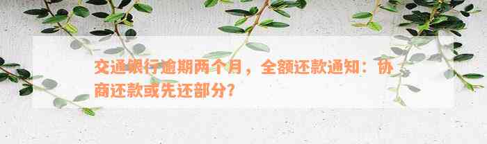 交通银行逾期两个月，全额还款通知：协商还款或先还部分？