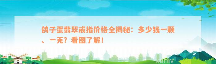 鸽子蛋翡翠戒指价格全揭秘：多少钱一颗、一克？看图了解！