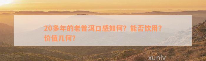 20多年的老普洱口感如何？能否饮用？价值几何？