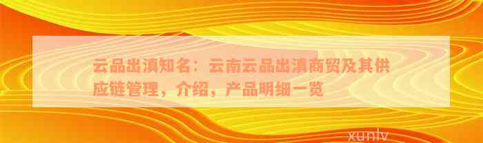 云品出滇知名：云南云品出滇商贸及其供应链管理，介绍，产品明细一览