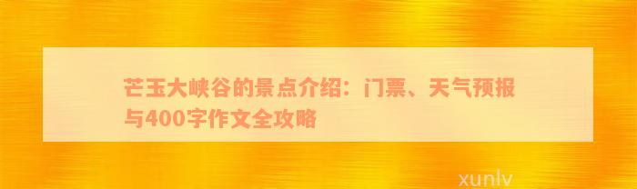 芒玉大峡谷的景点介绍：门票、天气预报与400字作文全攻略