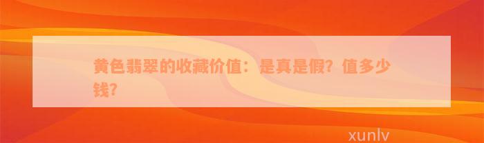 黄色翡翠的收藏价值：是真是假？值多少钱？