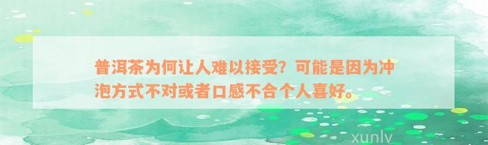 普洱茶为何让人难以接受？可能是因为冲泡方式不对或者口感不合个人喜好。