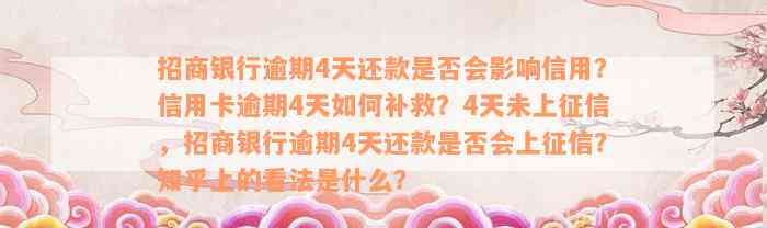 招商银行逾期4天还款是否会影响信用？信用卡逾期4天如何补救？4天未上征信，招商银行逾期4天还款是否会上征信？知乎上的看法是什么？