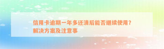 信用卡逾期一年多还清后能否继续使用？解决方案及注意事