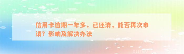 信用卡逾期一年多，已还清，能否再次申请？影响及解决办法