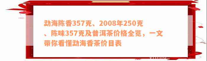 勐海陈香357克、2008年250克、陈味357克及普洱茶价格全览，一文带你看懂勐海香茶价目表