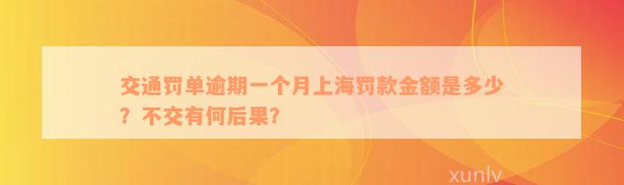 交通罚单逾期一个月上海罚款金额是多少？不交有何后果？