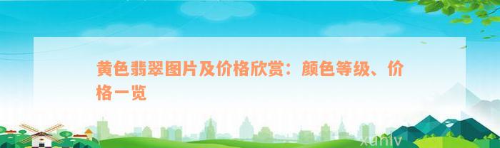 黄色翡翠图片及价格欣赏：颜色等级、价格一览