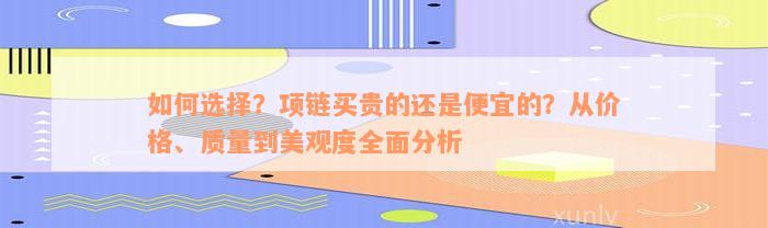 如何选择？项链买贵的还是便宜的？从价格、质量到美观度全面分析