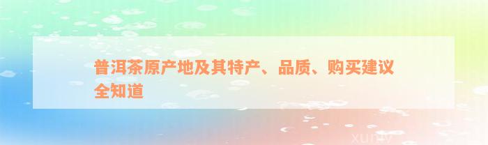 普洱茶原产地及其特产、品质、购买建议全知道