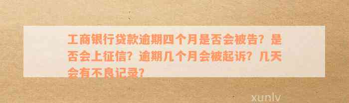 工商银行贷款逾期四个月是否会被告？是否会上征信？逾期几个月会被起诉？几天会有不良记录？